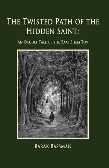 The Twisted Path of the Hidden Saint: An Occult Tale of the Baal Shem Tov - Barak Bassman