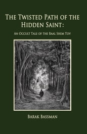 The Twisted Path of the Hidden Saint: An Occult Tale of the Baal Shem Tov