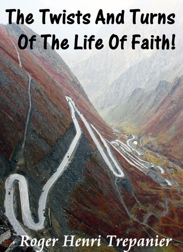 The Twists And Turns Of The Life Of Faith! - Roger Henri Trepanier