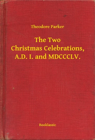 The Two Christmas Celebrations, A.D. I. and MDCCCLV. - Theodore Parker