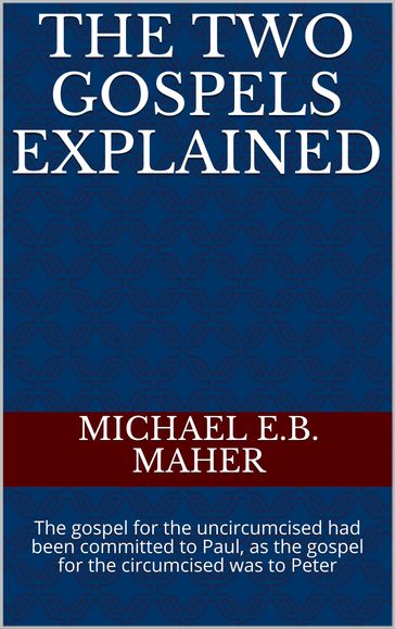 The Two Gospels Explained - Michael E.B. Maher