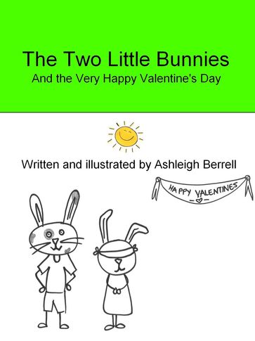 The Two Little Bunnies and the Very Happy Valentine's Day - Ashleigh Berrell