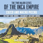The Two Major Cities of the Inca Empire : Cuzco and Machu Picchu - History Kids Books   Children s History Books