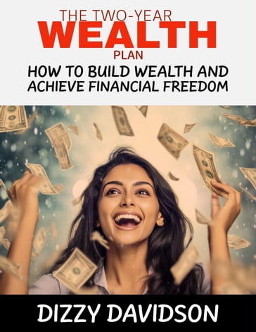 The Two-Year Plan: How To Build Wealth And Achieve Financial Freedom - Dizzy Davidson