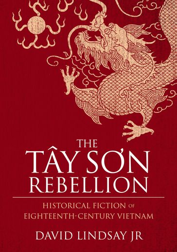 The Tây Sn Rebellion, Historical Fiction of Eighteenth-Century Vietnam - David Lindsay Jr