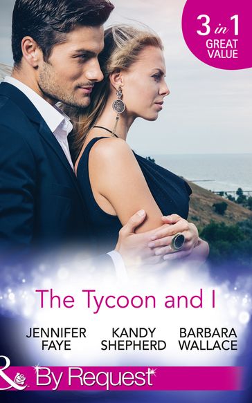 The Tycoon And I: Safe in the Tycoon's Arms / The Tycoon and the Wedding Planner / Swept Away by the Tycoon (Mills & Boon By Request) - Jennifer Faye - Kandy Shepherd - Barbara Wallace