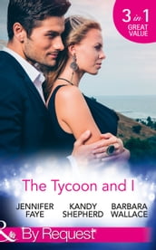 The Tycoon And I: Safe in the Tycoon s Arms / The Tycoon and the Wedding Planner / Swept Away by the Tycoon (Mills & Boon By Request)