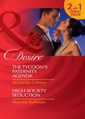 The Tycoon s Paternity Agenda / High-Society Seduction: The Tycoon s Paternity Agenda / High-Society Seduction (Mills & Boon Desire)