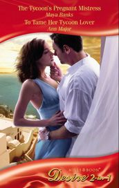 The Tycoon s Pregnant Mistress / To Tame Her Tycoon Lover: The Tycoon s Pregnant Mistress (The Anetakis Tycoons) / To Tame Her Tycoon Lover (Mills & Boon Desire)