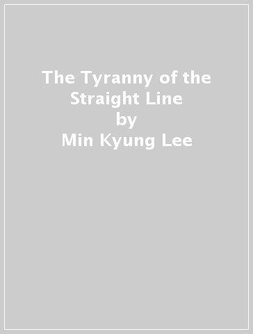 The Tyranny of the Straight Line - Min Kyung Lee