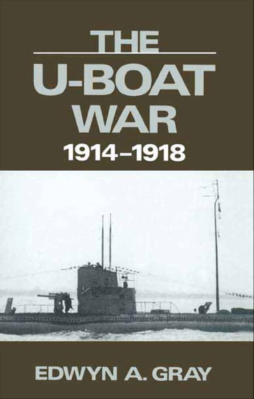 The U-Boat War, 19141918 - Edwyn Gray