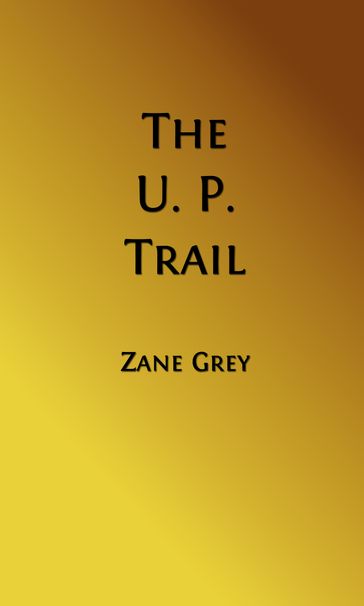 The U. P. Trail (Illustrated Edition) - Zane Grey