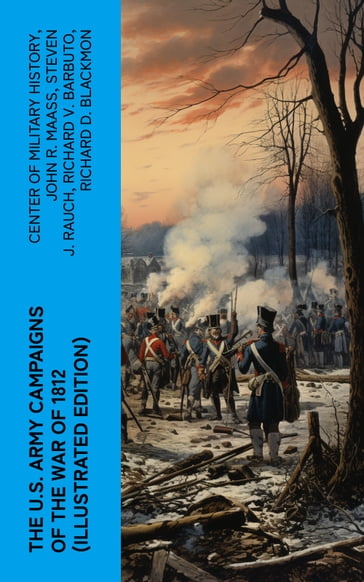 The U.S. Army Campaigns of the War of 1812 (Illustrated Edition) - Center of Military History - John R. Maass - Steven J. Rauch - Richard V. Barbuto - Richard D. Blackmon - Charles P. Neimeyer - Joseph F. Stoltz III