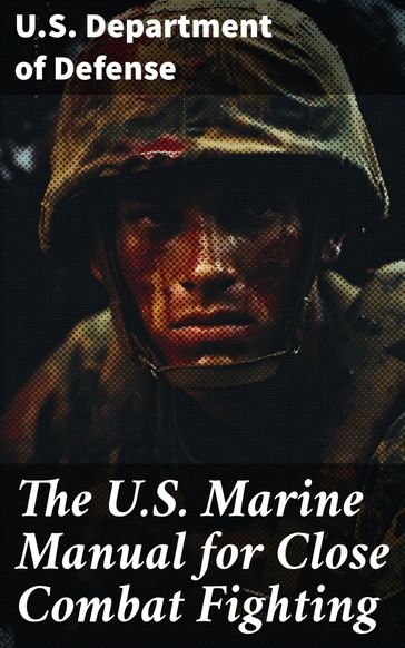 The U.S. Marine Manual for Close Combat Fighting - U.S. Department of Defense