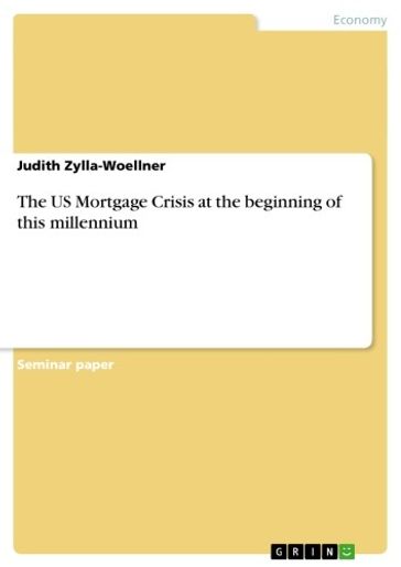 The US Mortgage Crisis at the beginning of this millennium - Judith Zylla-Woellner