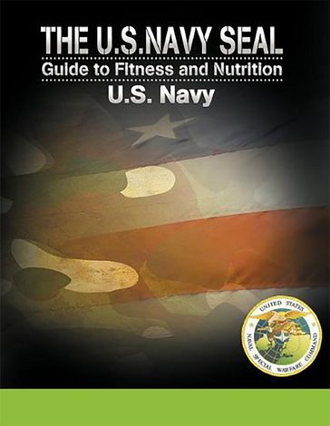 The U.S. Navy Seal Guide to Fitness and Nutrition - U. S. Navy