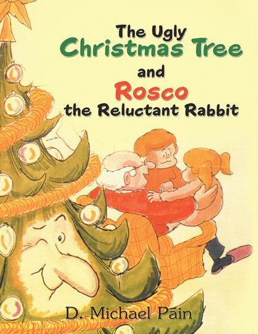 The Ugly Christmas Tree and Rosco the Reluctant Rabbit - D. Michael Pain
