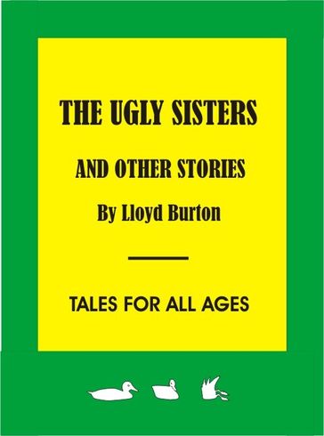 The Ugly Sisters and other stories - Lloyd Burton