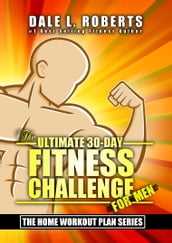 The Ultimate 30-Day Fitness Challenge for Men (The Home Workout Plan Bundle Book 1)