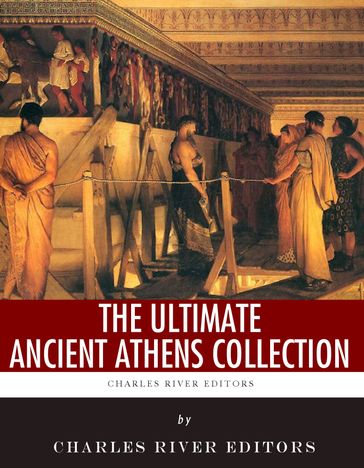 The Ultimate Ancient Athens Collection - Charles River Editors - Plutarch - Thucydides - A.W. Pickard - Evelyn Abbott