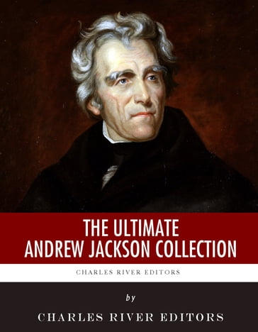 The Ultimate Andrew Jackson Collection - Charles River Editors - Andrew Jackson