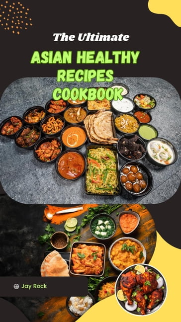 The Ultimate Asian Healthy Recipes Cookbook - JAY ROCK