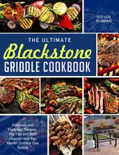The Ultimate Blackstone griddle cookbook: Delicious and Foolproof Recipes, Pro Tips and Bold Ideas to Help You Master Outdoor Gas Griddle