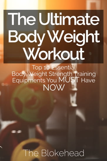 The Ultimate BodyWeight Workout : Top 10 Essential Body Weight Strength Training Equipments You MUST Have NOW - The Blokehead