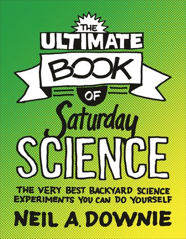 The Ultimate Book of Saturday Science - Neil A. Downie