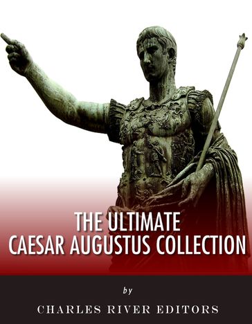 The Ultimate Caesar Augustus Collection - Charles River Editors - Nicolaus of Damascus - Caesar Augustus - Suetonius