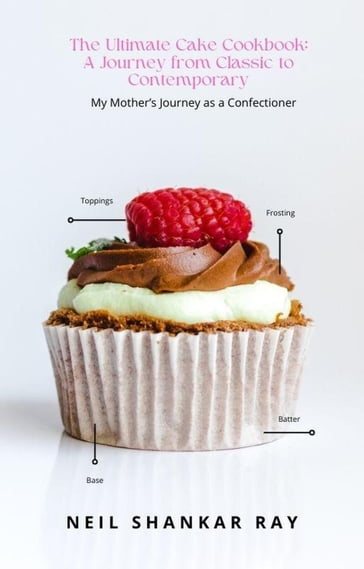 The Ultimate Cake Cookbook A Journey from Classic to Contemporary - Neil Ray