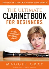 The Ultimate Clarinet Book for Beginners: How to Play the Clarinet with Precision, Passion and Pulse