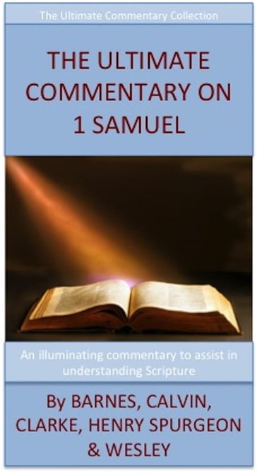 The Ultimate Commentary On 1 Samuel - Adam Clarke - Albert Barnes - Charles H. Spurgeon - John Calvin - John Wesley - Matthew Henry