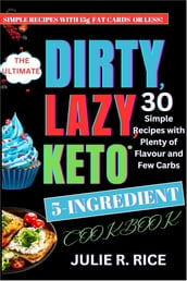 The Ultimate DIRTY, LAZY, KETO 5-Ingredient Cookbook