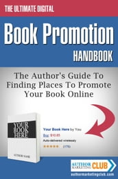 The Ultimate Digital Book Promotion Handbook - The Author s Guide To Finding Places To Promote Your Book Online