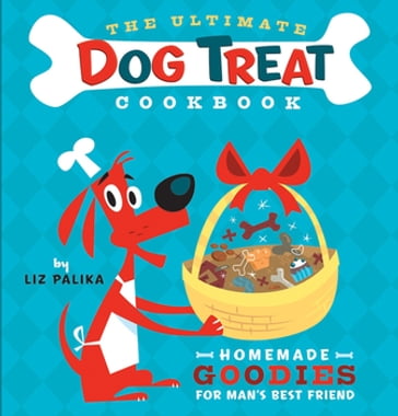 The Ultimate Dog Treat Cookbook - Liz Palika