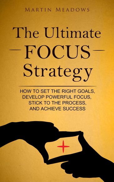 The Ultimate Focus Strategy - Martin Meadows
