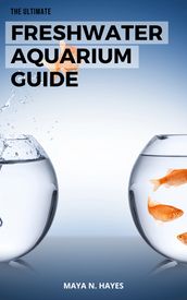 The Ultimate Freshwater Aquarium Guide