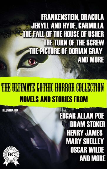 The Ultimate Gothic Horror Collection: Novels and Stories from Edgar Allan Poe; Bram Stoker, Henry James, Mary Shelley, Oscar Wilde; and more. Illustrated - Mary Shelley - Stoker Bram - Robert Louis Stevenson - James Henry - Joseph Sheridan Le Fanu - Wilde Oscar - Edgar Allan Poe