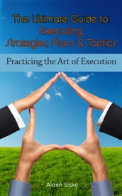 The Ultimate Guide To Executing Strategies, Plans & Tactics