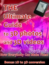 The Ultimate Guide to 3D photos and 3D videos: Now everybody can make them