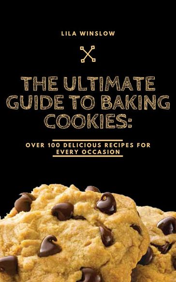 The Ultimate Guide to Baking Cookies - Lila Winslow