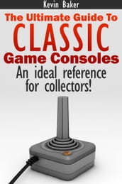 The Ultimate Guide to Classic Game Consoles