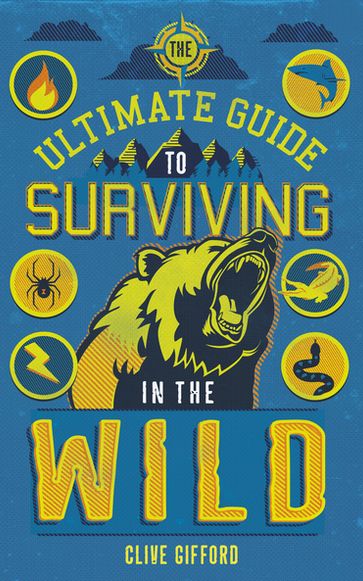 The Ultimate Guide to Surviving in the Wild - Clive Gifford