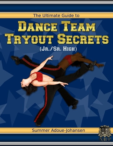 The Ultimate Guide to Dance Team Tryout Secrets (Jr./Sr. High), 3rd Edition - Summer Adoue-Johansen