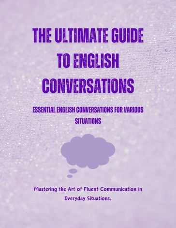 The Ultimate Guide to English Conversations: Essential English Conversations for Various Situations - Saiful Alam