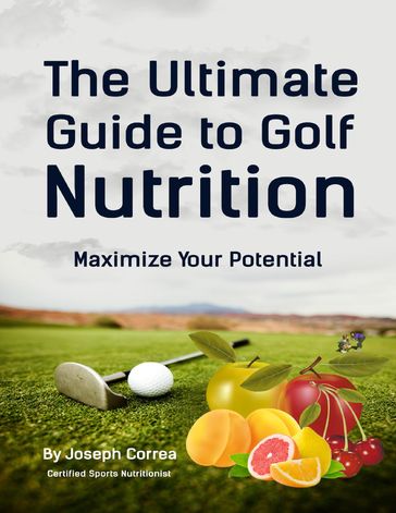 The Ultimate Guide to Golf Nutrition: Maximize Your Potential - Joseph Correa