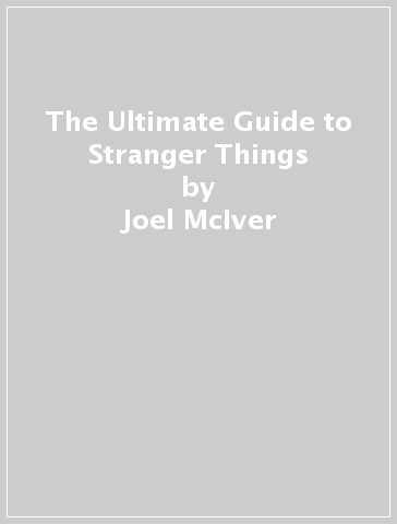 The Ultimate Guide to Stranger Things - Joel McIver