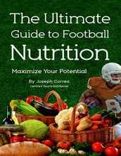The Ultimate Guide to Football Nutrition: Maximize Your Potential