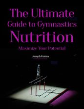 The Ultimate Guide to Gymnastics Nutrition: Maximize Your Potential